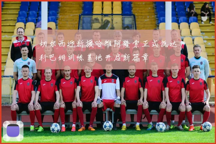 切尔西迎新援哈维阿隆索正式抵达科巴姆训练基地开启新篇章